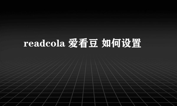 readcola 爱看豆 如何设置