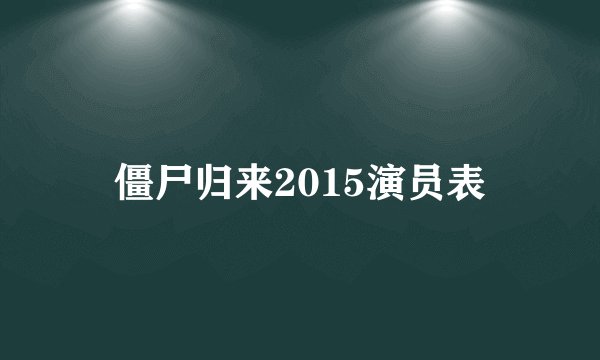 僵尸归来2015演员表