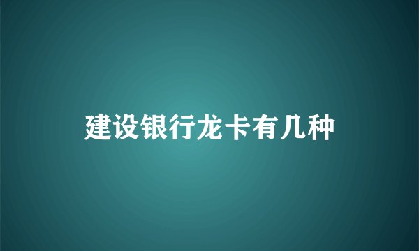 建设银行龙卡有几种