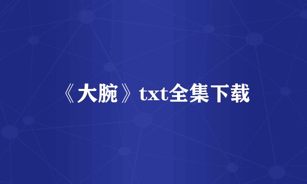 《大腕》txt全集下载