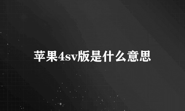 苹果4sv版是什么意思