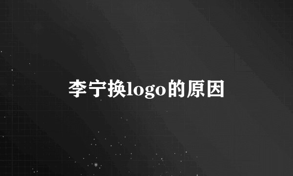 李宁换logo的原因