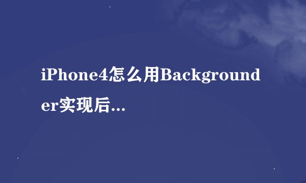 iPhone4怎么用Backgrounder实现后台运行App