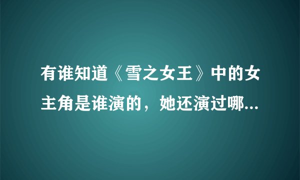 有谁知道《雪之女王》中的女主角是谁演的，她还演过哪些电视剧？