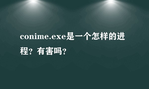 conime.exe是一个怎样的进程？有害吗？