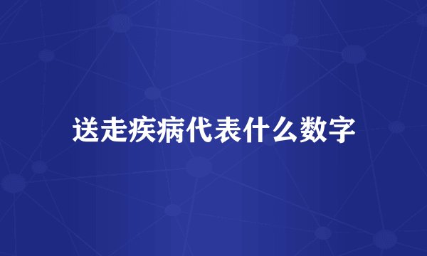 送走疾病代表什么数字