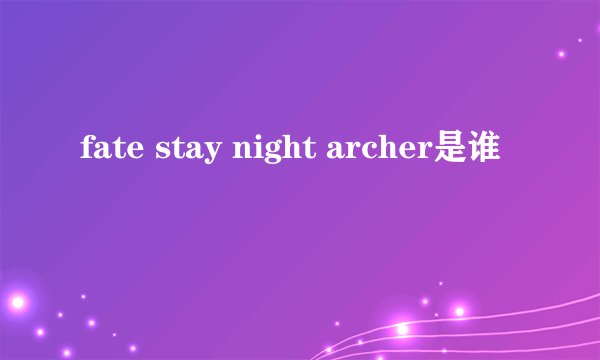 fate stay night archer是谁