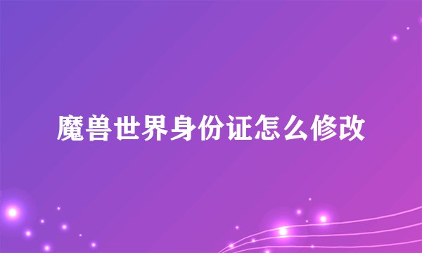 魔兽世界身份证怎么修改