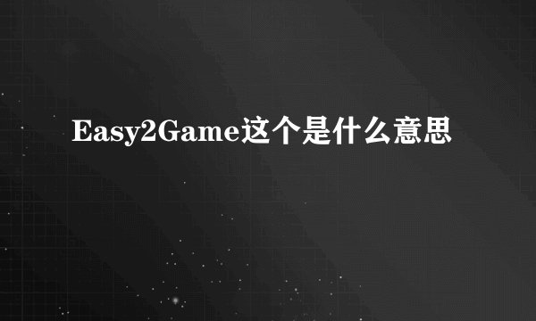 Easy2Game这个是什么意思