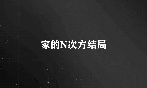 家的N次方结局