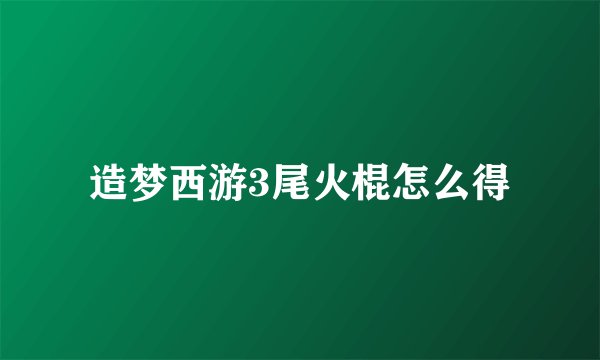 造梦西游3尾火棍怎么得