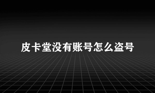 皮卡堂没有账号怎么盗号