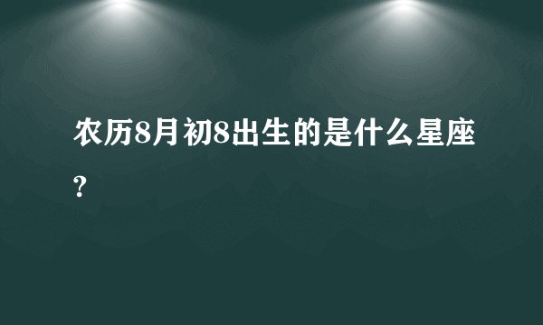 农历8月初8出生的是什么星座?