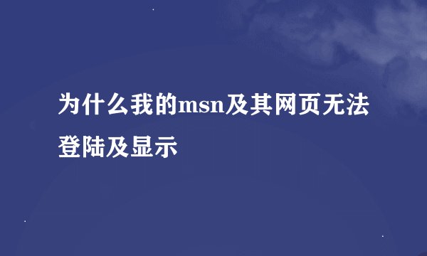 为什么我的msn及其网页无法登陆及显示