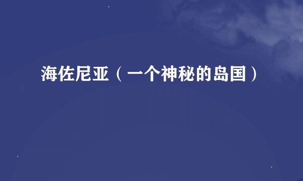 海佐尼亚（一个神秘的岛国）