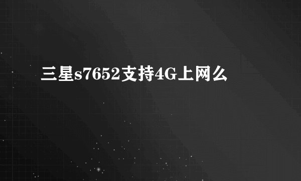 三星s7652支持4G上网么