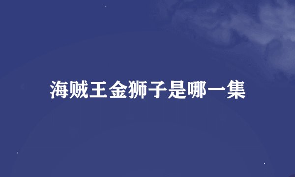 海贼王金狮子是哪一集