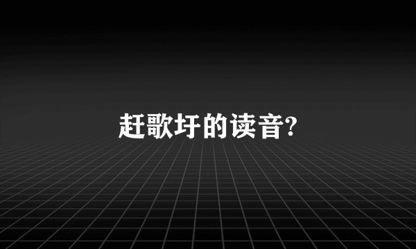 赶歌圩的读音?