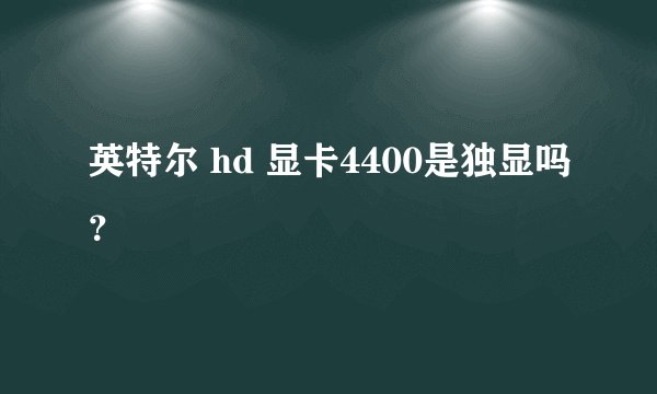 英特尔 hd 显卡4400是独显吗？