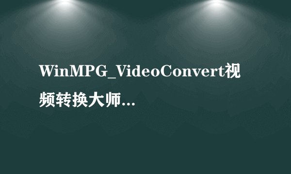WinMPG_VideoConvert视频转换大师的 注册码是什么？