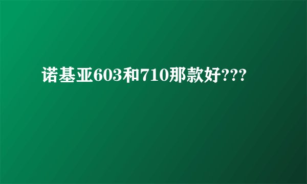 诺基亚603和710那款好???