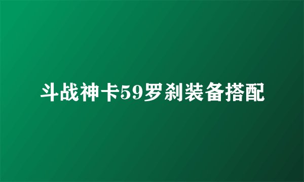 斗战神卡59罗刹装备搭配