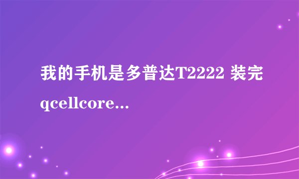 我的手机是多普达T2222 装完qcellcore 来电显示界面怎么不显示