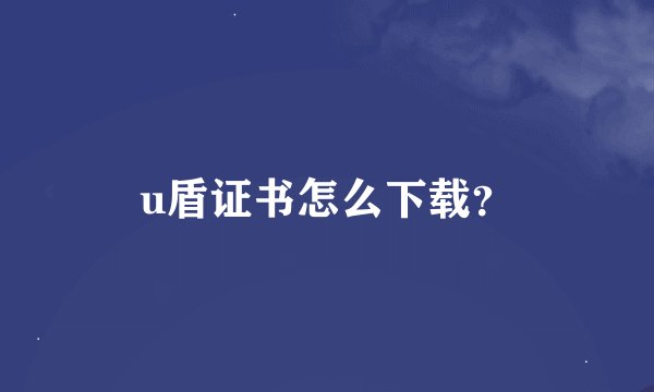 u盾证书怎么下载?
