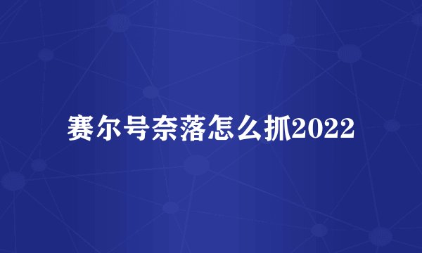 赛尔号奈落怎么抓2022