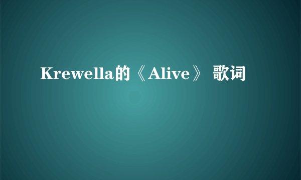 Krewella的《Alive》 歌词