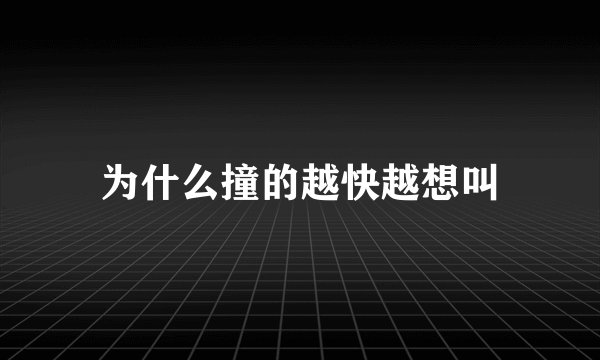 为什么撞的越快越想叫