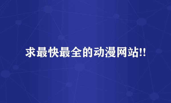 求最快最全的动漫网站!!