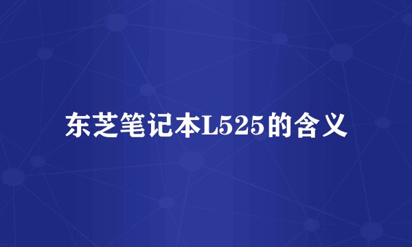 东芝笔记本L525的含义