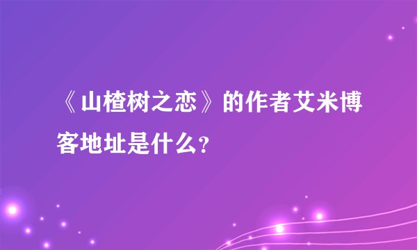《山楂树之恋》的作者艾米博客地址是什么？
