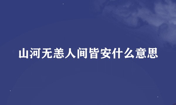 山河无恙人间皆安什么意思
