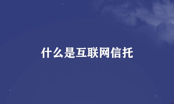 什么是互联网信托