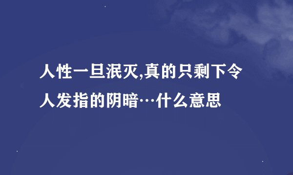 人性一旦泯灭,真的只剩下令人发指的阴暗…什么意思