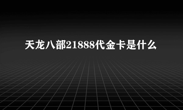 天龙八部21888代金卡是什么