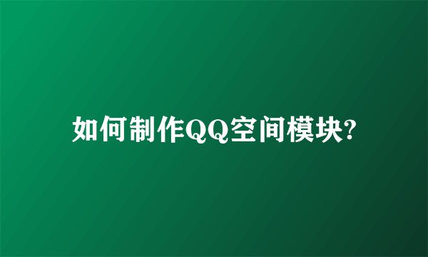 如何制作QQ空间模块?