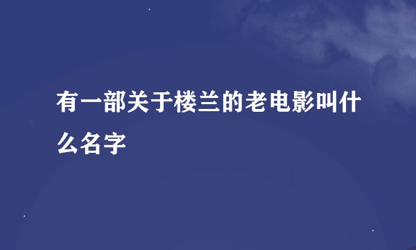 有一部关于楼兰的老电影叫什么名字