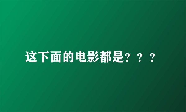 这下面的电影都是？？？