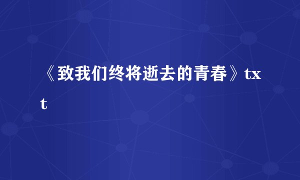 《致我们终将逝去的青春》txt