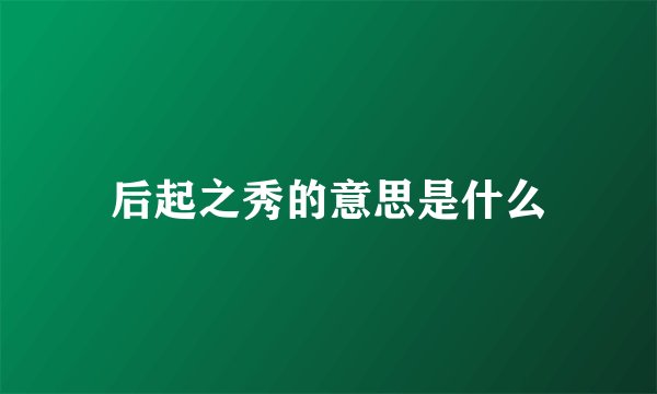 后起之秀的意思是什么