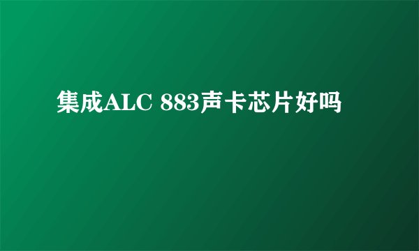 集成ALC 883声卡芯片好吗