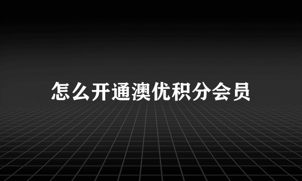 怎么开通澳优积分会员
