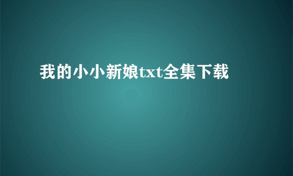 我的小小新娘txt全集下载