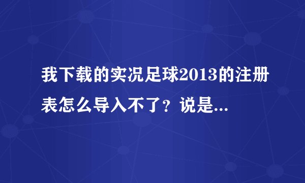 我下载的实况足球2013的注册表怎么导入不了？说是应用程序错误？怎么办？