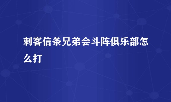 刺客信条兄弟会斗阵俱乐部怎么打
