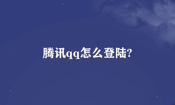 腾讯qq怎么登陆?