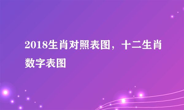 2018生肖对照表图，十二生肖数字表图